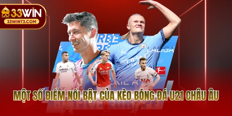 Kèo Bóng Đá U21 Châu Âu - Kinh Nghiệm Đọc Kèo Chuẩn Xác 2 Một số điểm nổi bật của Kèo bóng đá U21 châu Âu
